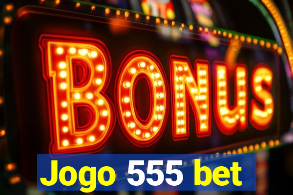 Jogo 555 bet